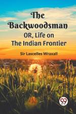 The Backwoodsman Or, Life On The Indian Frontier af Ed. Lascelles Wraxall