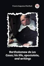 Bartholomew de Las Casas; his life, apostolate, and writings af Francis Augustus Macnutt