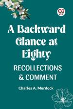 A BACKWARD GLANCE AT EIGHTY RECOLLECTIONS & COMMENT af Charles A. Murdock