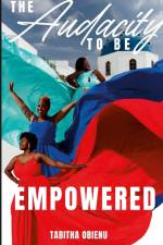 THE AUDACITY TO BE EMPOWERED af Tabitha Obienu