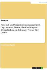 Personal- und Organisationsmanagement. Organisation, Personalbeschaffung und Weiterbildung im Fokus der 'Unser Bier GmbH' af Anonymous