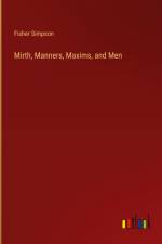 Mirth, Manners, Maxims, and Men af Fisher Simpson