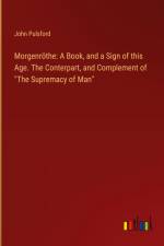Morgenröthe: A Book, and a Sign of this Age. The Conterpart, and Complement of 