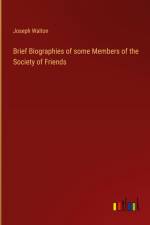 Brief Biographies of some Members of the Society of Friends af Joseph Walton