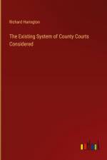 The Existing System of County Courts Considered af Richard Harington