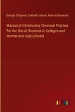 Manual of Introductory Chemical Practice. For the Use of Students in Colleges and Normal and High Schools af George Chapman Caldwell