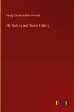 Fly-Fishing and Worm-Fishing af Henry Cholmondeley-Pennell