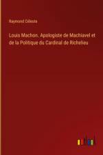 Louis Machon. Apologiste de Machiavel et de la Politique du Cardinal de Richelieu af Raymond Céleste