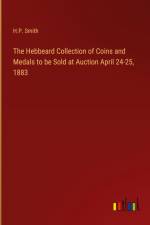 The Hebbeard Collection of Coins and Medals to be Sold at Auction April 24-25, 1883 af H. P. Smith