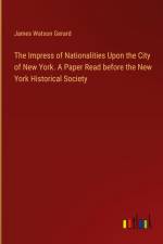 The Impress of Nationalities Upon the City of New York. A Paper Read before the New York Historical Society af James Watson Gerard