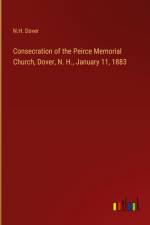 Consecration of the Peirce Memorial Church, Dover, N. H., January 11, 1883 af N. H. Dover