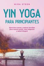 Yin Yoga para principiantes Ejercicios suaves y asanas sencillas para menos estrés, más relajación y salud integral af Mira Steen