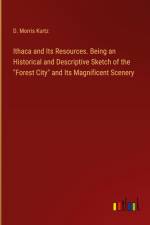 Ithaca and Its Resources. Being an Historical and Descriptive Sketch of the 