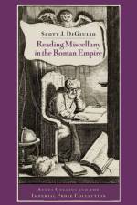 Reading Miscellany in the Roman Empire af Scott J. (Associate Professor of Classics and Senior Research Associate of the Cobb Institute of Archaeology DiGiulio