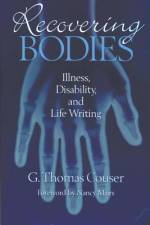Recovering Bodies: Illness, Disability, and Life Writing af G. Thomas Couser