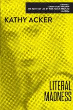 Literal Madness: Three Novels: Kathy Goes to Haiti; My Death My Life by Pier Paolo Pasolini; Florida af Kathy Acker