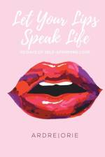 Let Your Lips Speak Life af Ardre Orie