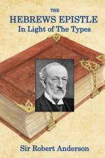 The Hebrews Epistle in The Light of The Types af Robert Anderson