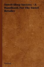 Sweet-Shop Success - A Handbook for the Sweet Retailer af Various