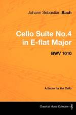 Johann Sebastian Bach - Cello Suite No.4 in E-flat Major - BWV 1010 - A Score for the Cello af Johann Sebastian Bach