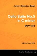 Johann Sebastian Bach - Cello Suite No.5 in C Minor - Bwv 1011 - A Score for the Cello af Johann Sebastian Bach
