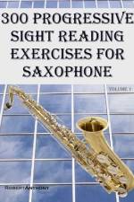300 Progressive Sight Reading Exercises for Saxophone af Robert Anthony