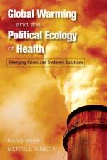 Global Warming and the Political Ecology of Health af Hans Baer