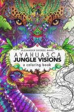 Ayahuasca Jungle Visions: A Coloring Book