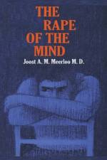 The Rape of the Mind: The Psychology of Thought Control, Menticide, and Brainwashing af Joost A. M. Meerloo
