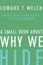 A Small Book about Why We Hide af Edward T Welch