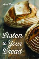 Listen to Your Bread af Ann Haut