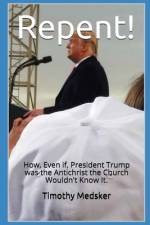 Repent!: How, Even if, President Trump was the Antichrist the Church Wouldn't Know It af Timothy Medsker