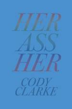 Her Ass Her: Two Hundred Poems af Cody Clarke
