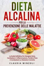 DIETA ALCALINA PER LA PREVENZIONE DELLE MALATTIE af Claudia Minzoli