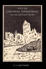 With the Cornwall Territorials on the Western Front Being the History of the Fifth Battalion, Duke of Cornwallos Light Infantry in the Great War af E. C. Matthews