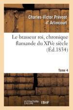 Le brasseur roi, chronique flamande du XIVe siecle. Tome 4 af Arlincourt-C V P