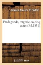Fredegonde, tragedie en cinq actes af Boucher de Perthes-J