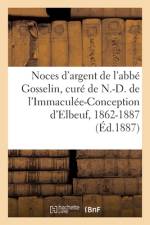 Noces d'argent de M. l'abbe Gosselin, premier cure de N.-D. de l'Immaculee-Conception d'Elbeuf af collectif