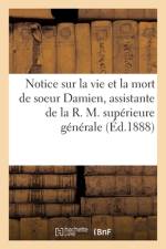 Notice sur la vie et la mort de soeur Damien, assistante de la R. M. superieure generale af collectif