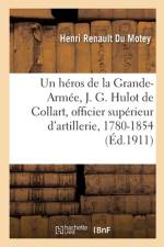 Un heros de la Grande-Armee, J. G. Hulot de Collart, officier superieur d'artillerie, 1780-1854 af Du Motey-H R