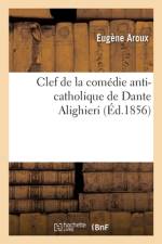 Clef de la comédie anti-catholique de Dante Alighieri, pasteur de l'Église albigeoise à Florence af Eugene Aroux