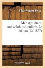 Mariage. Unité, indissolubilité, nullités. 2e édition af César-Auguste Horoy
