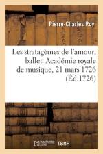 Les Stratagèmes de l'Amour, Ballet. Académie Royale de Musique, 21 Mars 1726 af Pierre-Charles Roy