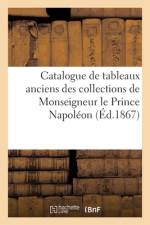 Catalogue de tableaux nciens des collections de Monseigneur le Prince Napoléon af Collectif