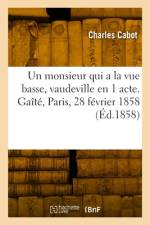 Un monsieur qui a la vue basse, vaudeville en 1 acte. Gaîté, Paris, 28 février 1858 af Charles Cabot