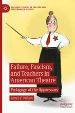 Failure, Fascism, and Teachers in American Theatre af James F Wilson