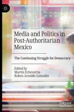 Media and Politics in Post-Authoritarian Mexico af Martin Echeverria