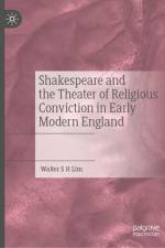 Shakespeare and the Theater of Religious Conviction in Early Modern England af Walter S H Lim