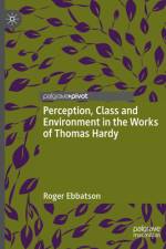 Perception, Class and Environment in the Works of Thomas Hardy af Roger Ebbatson