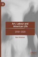 Art, Labour and American Life af Ben Hickman